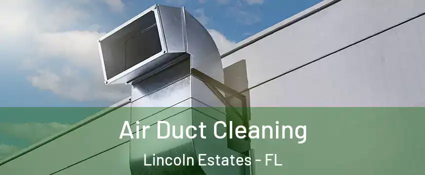 Air Duct Cleaning Lincoln Estates - FL