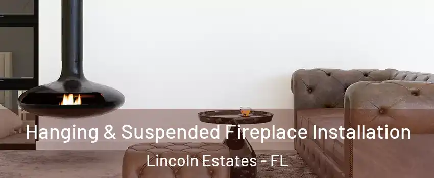 Hanging & Suspended Fireplace Installation Lincoln Estates - FL