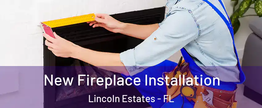 New Fireplace Installation Lincoln Estates - FL