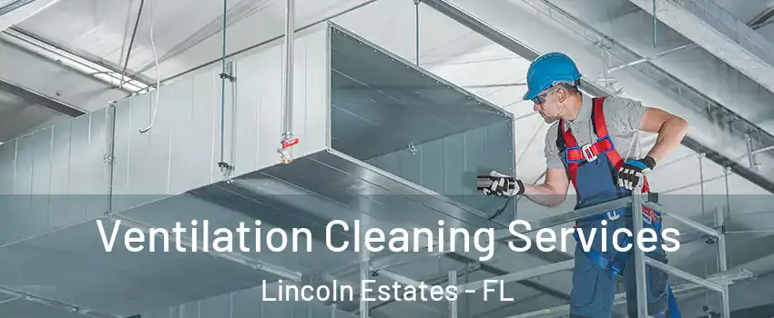 Ventilation Cleaning Services Lincoln Estates - FL